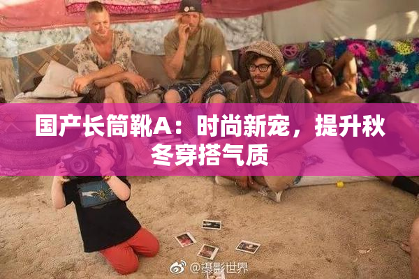国产长筒靴A：时尚新宠，提升秋冬穿搭气质