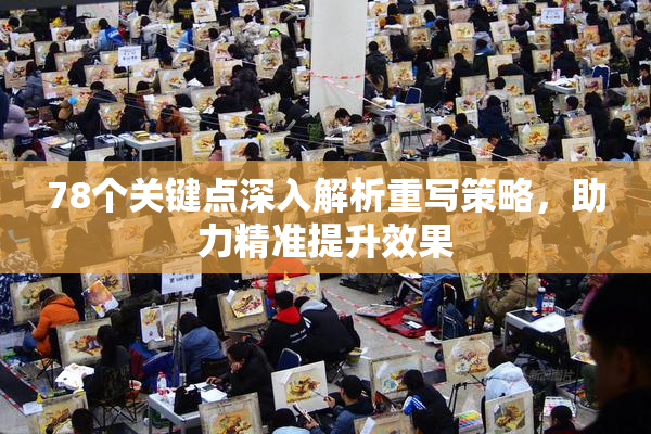 78个关键点深入解析重写策略，助力精准提升效果