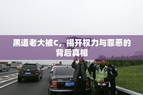 黑道老大被C，揭开权力与罪恶的背后真相
