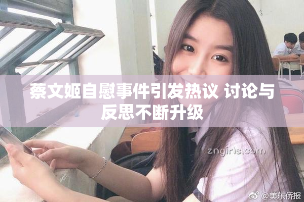 蔡文姬自慰事件引发热议 讨论与反思不断升级