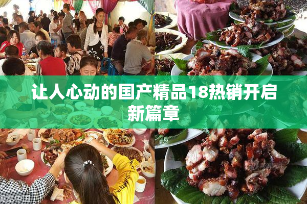 让人心动的国产精品18热销开启新篇章