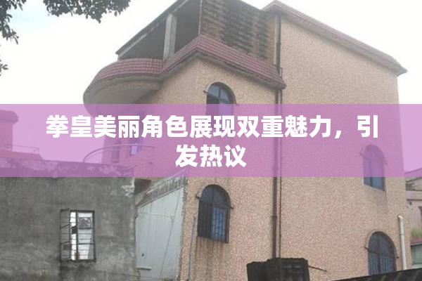 拳皇美丽角色展现双重魅力，引发热议