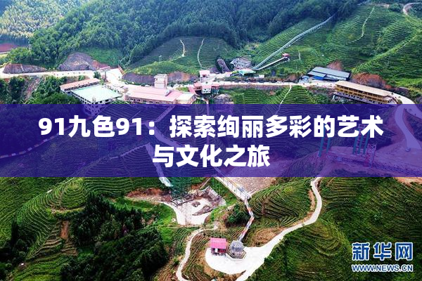 91九色91：探索绚丽多彩的艺术与文化之旅