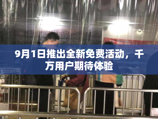 9月1日推出全新免费活动，千万用户期待体验