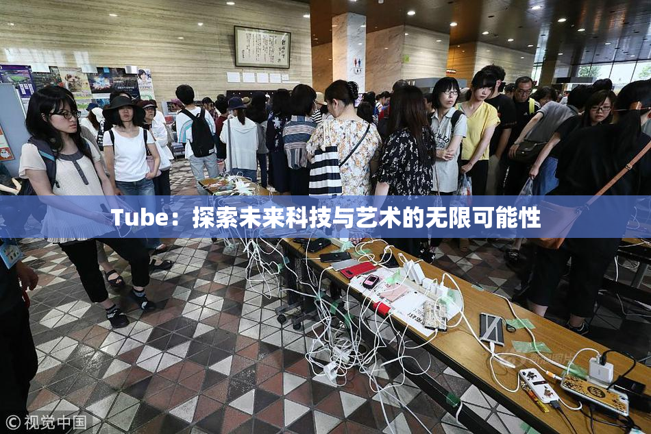 Tube：探索未来科技与艺术的无限可能性