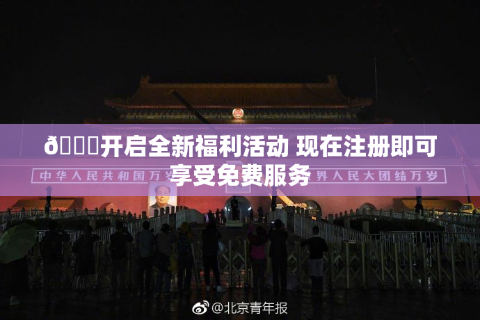 🔞开启全新福利活动 现在注册即可享受免费服务