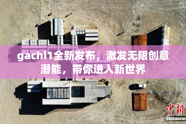 gachi1全新发布，激发无限创意潜能，带你进入新世界