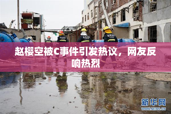 赵樱空被C事件引发热议，网友反响热烈