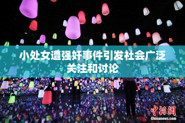 小处女遭强奸事件引发社会广泛关注和讨论