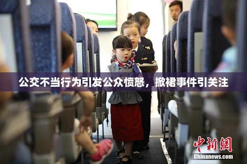 公交不当行为引发公众愤怒，掀裙事件引关注