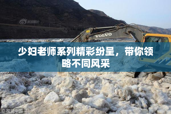 少妇老师系列精彩纷呈，带你领略不同风采