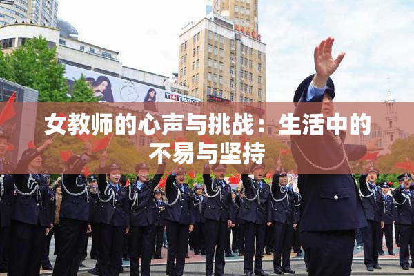 女教师的心声与挑战：生活中的不易与坚持