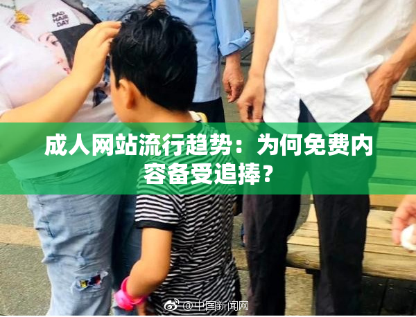 成人网站流行趋势：为何免费内容备受追捧？