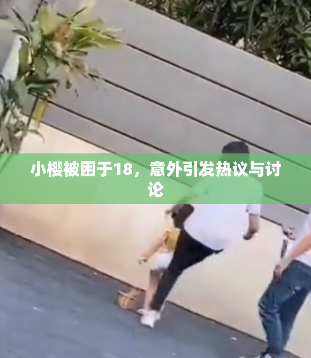 小樱被困于18，意外引发热议与讨论