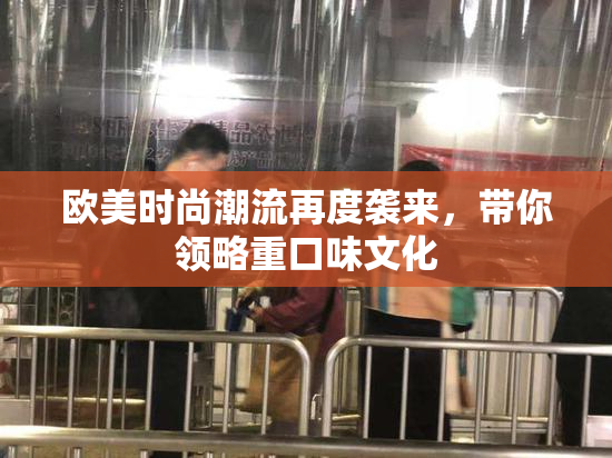 欧美时尚潮流再度袭来，带你领略重口味文化