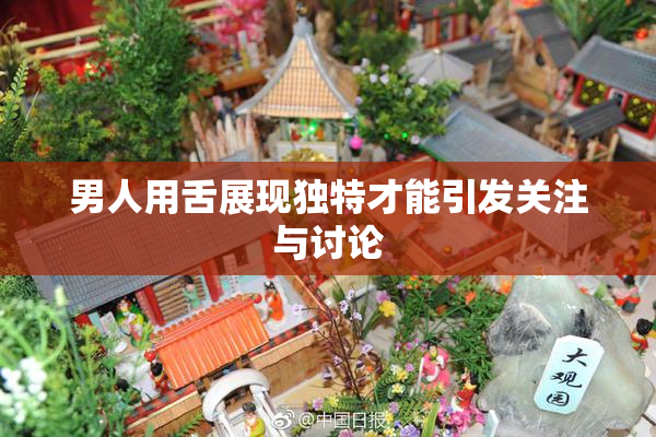 男人用舌展现独特才能引发关注与讨论