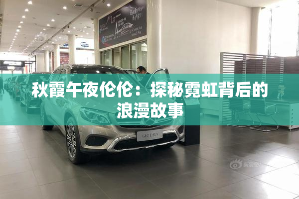 秋霞午夜伦伦：探秘霓虹背后的浪漫故事