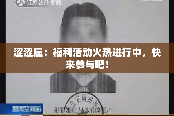 涩涩屋：福利活动火热进行中，快来参与吧！