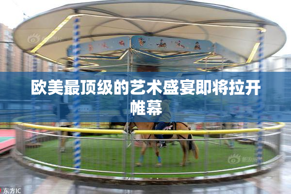 欧美最顶级的艺术盛宴即将拉开帷幕
