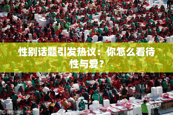 性别话题引发热议：你怎么看待性与爱？