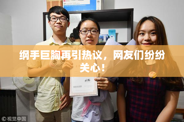 纲手巨胸再引热议，网友们纷纷关心！