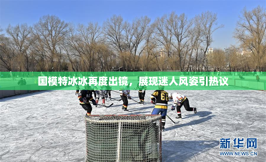 国模特冰冰再度出镜，展现迷人风姿引热议