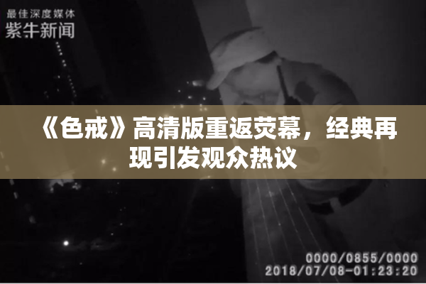 《色戒》高清版重返荧幕，经典再现引发观众热议