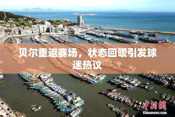 贝尔重返赛场，状态回暖引发球迷热议