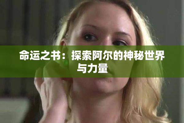 命运之书：探索阿尔的神秘世界与力量