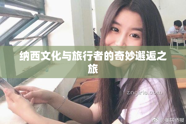 纳西文化与旅行者的奇妙邂逅之旅