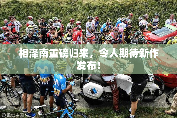 相泽南重磅归来，令人期待新作发布！