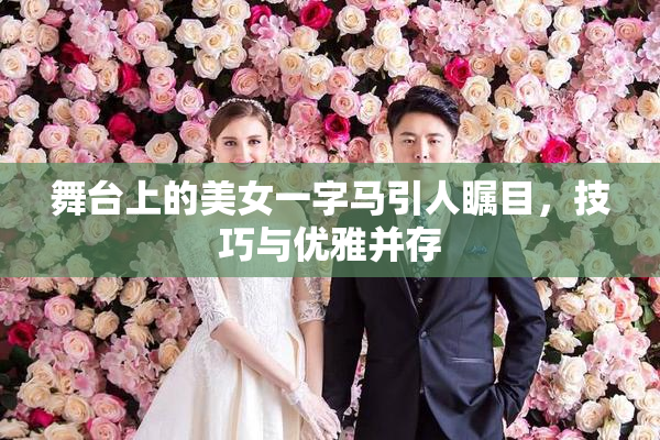 舞台上的美女一字马引人瞩目，技巧与优雅并存