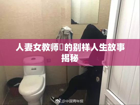 人妻女教师姫的别样人生故事揭秘