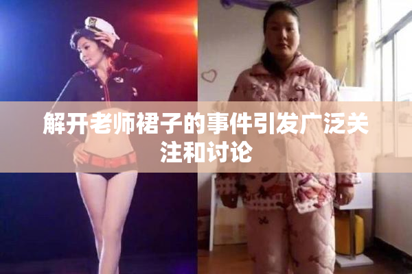 解开老师裙子的事件引发广泛关注和讨论
