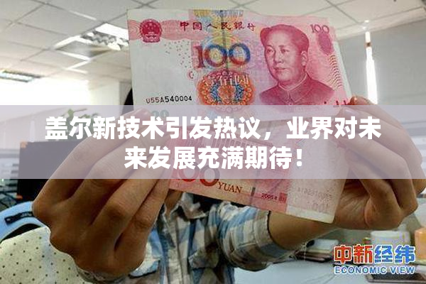 盖尔新技术引发热议，业界对未来发展充满期待！