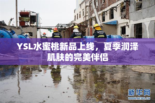 YSL水蜜桃新品上线，夏季润泽肌肤的完美伴侣