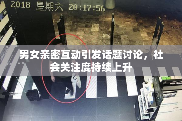 男女亲密互动引发话题讨论，社会关注度持续上升