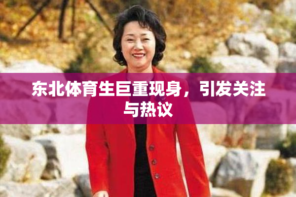 东北体育生巨重现身，引发关注与热议