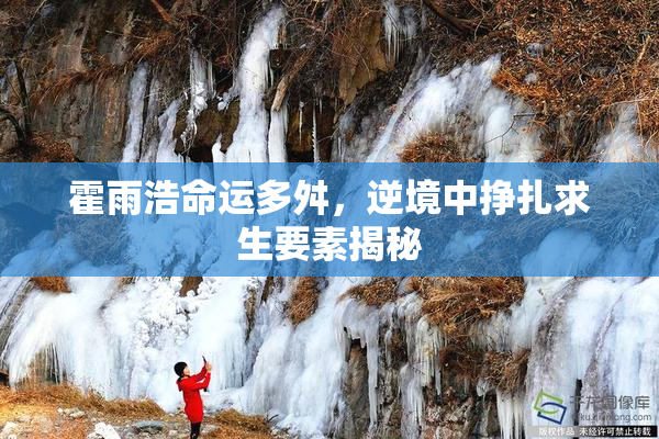 霍雨浩命运多舛，逆境中挣扎求生要素揭秘