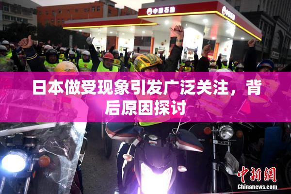 日本做受现象引发广泛关注，背后原因探讨
