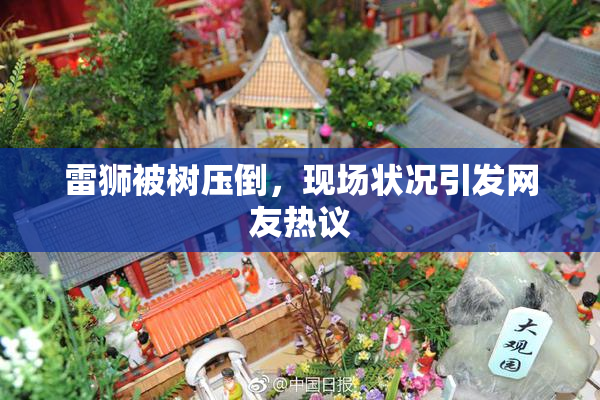雷狮被树压倒，现场状况引发网友热议