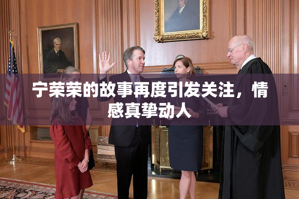 宁荣荣的故事再度引发关注，情感真挚动人