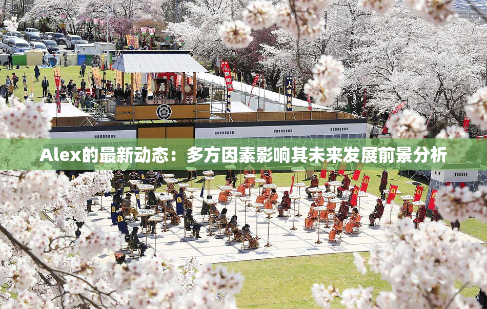 Alex的最新动态：多方因素影响其未来发展前景分析