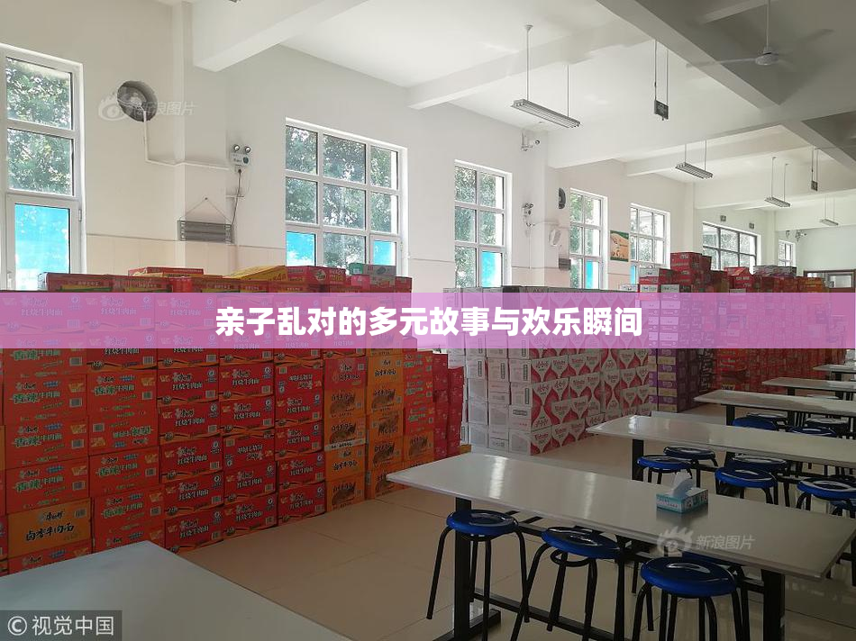 亲子乱对的多元故事与欢乐瞬间
