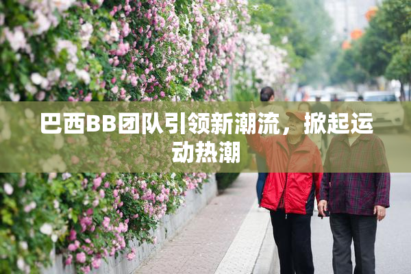 巴西BB团队引领新潮流，掀起运动热潮
