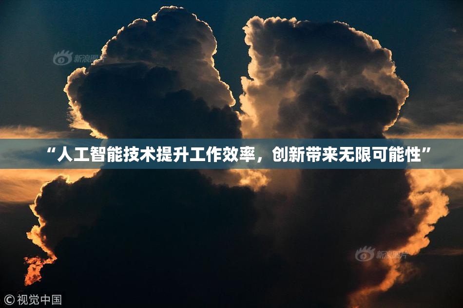 “人工智能技术提升工作效率，创新带来无限可能性”