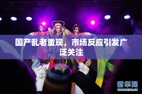 国产乱老重现，市场反应引发广泛关注
