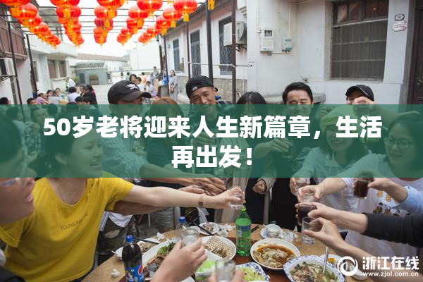 50岁老将迎来人生新篇章，生活再出发！