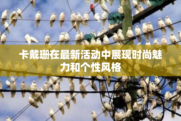卡戴珊在最新活动中展现时尚魅力和个性风格