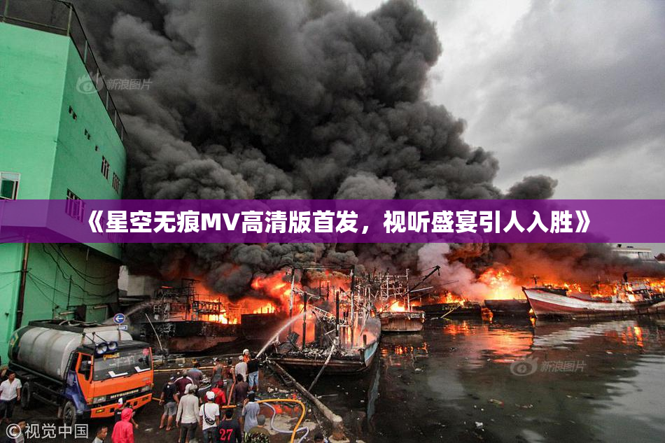 《星空无痕MV高清版首发，视听盛宴引人入胜》